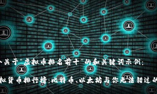 以下是一个关于“虚拟币排名前十”的和关键词示例：

2023年虚拟货币排行榜：比特币、以太坊与你无法错过的十大币种！