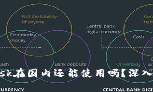 ### MetaMask在国内还能使用吗？深入解析与安全指南