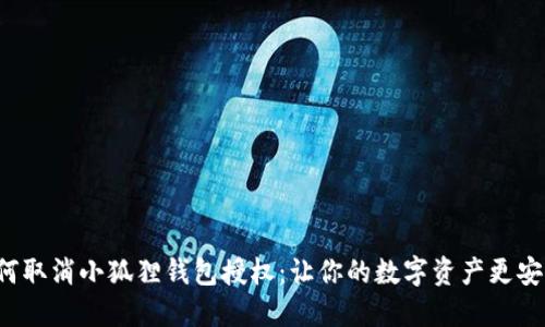 如何取消小狐狸钱包授权：让你的数字资产更安全！