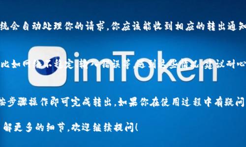 小狐钱包的转出操作一般比较简单，但可能会因应用版本、设置或网络环境等因素有所不同。以下是基本的操作步骤，供你参考：

步骤一：打开小狐钱包
首先，你需要在你的手机上打开小狐钱包应用。如果还没有安装，可以前往应用商店下载并安装。

步骤二：登录账户
输入你的账户信息进行登录。确保你使用的是正确的账号和密码，以免因输入错误而无法访问钱包。

步骤三：选择转出功能
登录后，进入钱包首页。你应该能看到“转出”或“提现”等相关选项，点击进入相应功能。

步骤四：填写转出信息
在转出页面，你需要填写转出金额，选择转出方式（如银行转账或其他支付平台），并输入相关信息，如收款方的账户信息等。

步骤五：确认信息
在填完相关信息后，仔细核对一遍，确保没有错误。因为一旦转出，就无法撤回。

步骤六：完成转出
确认无误后，点击“确认转出”按钮，系统会自动处理你的请求。你应该能收到相应的转出通知或确认信息。

可能遇到的问题
在转出过程中，有时会遇到各种问题，比如网络不稳定、输入错误等。遇到这些情况，建议耐心处理，必要时可以联系客服进行咨询。

总结
小狐钱包的转出功能方便快捷，只需按步骤操作即可完成转出。如果你在使用过程中有疑问，欢迎随时向客服咨询。

如果你还有其他的具体问题或者想了解更多的细节，欢迎继续提问！