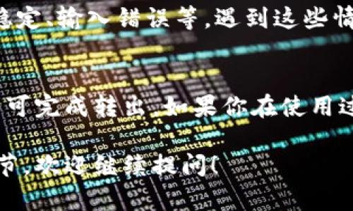 小狐钱包的转出操作一般比较简单，但可能会因应用版本、设置或网络环境等因素有所不同。以下是基本的操作步骤，供你参考：

步骤一：打开小狐钱包
首先，你需要在你的手机上打开小狐钱包应用。如果还没有安装，可以前往应用商店下载并安装。

步骤二：登录账户
输入你的账户信息进行登录。确保你使用的是正确的账号和密码，以免因输入错误而无法访问钱包。

步骤三：选择转出功能
登录后，进入钱包首页。你应该能看到“转出”或“提现”等相关选项，点击进入相应功能。

步骤四：填写转出信息
在转出页面，你需要填写转出金额，选择转出方式（如银行转账或其他支付平台），并输入相关信息，如收款方的账户信息等。

步骤五：确认信息
在填完相关信息后，仔细核对一遍，确保没有错误。因为一旦转出，就无法撤回。

步骤六：完成转出
确认无误后，点击“确认转出”按钮，系统会自动处理你的请求。你应该能收到相应的转出通知或确认信息。

可能遇到的问题
在转出过程中，有时会遇到各种问题，比如网络不稳定、输入错误等。遇到这些情况，建议耐心处理，必要时可以联系客服进行咨询。

总结
小狐钱包的转出功能方便快捷，只需按步骤操作即可完成转出。如果你在使用过程中有疑问，欢迎随时向客服咨询。

如果你还有其他的具体问题或者想了解更多的细节，欢迎继续提问！