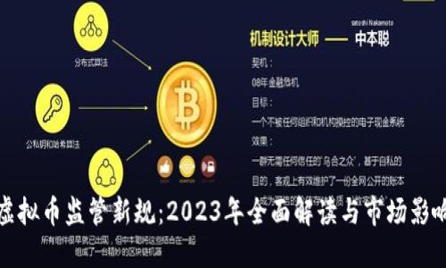 虚拟币监管新规：2023年全面解读与市场影响