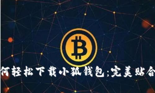 华为手机用户如何轻松下载小狐钱包：完美贴合数字人民币时代