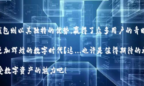   小狐狸钱包：安卓5用户的数字资产管理新选择！ / 

 guanjianci 小狐狸钱包, 安卓5, 数字资产, 加密货币 /guanjianci 

引言：数字资产为何值得关注？

在这个信息爆炸的时代，数字资产的概念逐渐深入人心。也许曾经你会认为加密货币只是一个“虚幻的泡沫”，但是随着越来越多的人开始接受这种新的财富形式，以及技术的不断进步，数字资产管理的需求也随之增加。不过，选择一个合适的钱包来存储和管理你的数字资产，往往让人感到困惑和不安。这时，小狐狸钱包（Fox Wallet）作为一个值得关注的选项，或许正是你所需要的。

什么是小狐狸钱包？

小狐狸钱包，顾名思义，就像是一只小狐狸，它轻巧、灵活，却又聪明无比。作为一款跨平台数字资产钱包，它不仅支持多种加密货币，还能够提供用户友好的界面和强大的安全保障。从用户的角度来看，无论你是一个初入全球加密市场的新手，还是一个资深的投资者，小狐狸钱包都能提供合适的服务。

为何安卓5用户要选择小狐狸钱包？

安卓5作为相对基础的手机操作系统，在如今这个快速变化的时代，坚持使用安卓5的人仍然在不断增多。面对市场上众多数字钱包，安卓5用户也许会感到选择的困难。但是，小狐狸钱包的出现，给了这一群体一个值得信赖的选择。

首先，小狐狸钱包具有极简的用户界面。这对于安卓5用户来说尤为重要，因为他们可能不习惯复杂的操作。而小狐狸钱包的设计，确保了用户可以快速上手，轻松实现数字资产的管理。说到底，这个钱包就像是一个“数字钱包中的小伙伴”...不吝啬地为你提供帮助！

小狐狸钱包的核心优势

1. **多币种支持**：愈发多样化的数字资产使得小狐狸钱包的优势凸显。无论你是持有比特币、以太坊还是其他更小众的代币，它都可以为你提供支持，帮助你实现一站式管理。而这对于安卓5用户来说，无疑是“锦上添花”的选择。

2. **安全性高**：在数字资产的管理上，安全性往往是用户最为关心的问题。小狐狸钱包采用了多重加密技术，使得用户的数据和资产都能得到有效的保护。这除了让人感到“安心”，更让人觉得“小狐狸钱包”就是一个“数字资产的保护神”。

3. **易于使用的界面设计**：小狐狸钱包在设计上尤为考虑用户体验。无论是查看交易记录，还是发起转账，用户都能在简单的几步操作中完成。尤其是对安卓5用户来说，这种易用性尤为珍贵，简直可以说是“老而弥坚”的代名词...

4. **社区支持**：小狐狸钱包背后有着庞大的社区支持，用户可以随时与其他用户分享经验，也可以寻求帮助。社区的存在，不仅让用户获得了技术支持，更是一种归属感的认同—这就是共建的力量。

如何在安卓5上安装小狐狸钱包？

安装任何应用，都有一个简单却必须经历的步骤。对于安卓5用户来说，想要拥有小狐狸钱包也并非难事。以下是几个简单的步骤，帮助你快速上手：

ol
    li前往应用商店：尽管安卓5的应用商店选择较少，但你仍可以通过一些第三方的应用平台进行下载。/li
    li搜索“小狐狸钱包”：在搜索框中输入“小狐狸钱包”，找到对应的应用图标。/li
    li点击下载并安装：根据提示进行下载和安装，确保你的网络连接畅通。/li
    li注册并创建账户：安装后，根据提示进行注册，创建一个安全的账户。记得设置强密码，并妥善保管你的助记词。/li
/ol

完成以上步骤后，小狐狸钱包就可以和你正式见面了...真的很简单！

如何安全使用小狐狸钱包？

安全是一个永恒的话题，对于数字资产尤其重要。使用小狐狸钱包时，以下几点可供参考，帮助你进一步提升安全性：

1. **定期更新**：保持应用程序的最新版本来确保你的钱包享用最新的功能和安全防护。

2. **强密码设置**：设置一个强而复杂的密码，避免使用简单的组合，确保账号的安全性。这就像电子锁，把你的财富锁在了一个更加安全的空间。

3. **双重验证**：若钱包支持双重验证，建议务必启用。这样即使密码被泄露，账户的安全性依然可以得到保障.

4. **定期备份**：养成定期备份钱包的习惯，以便在意外情况下可以快速恢复数字资产。

总结与前景展望

小狐狸钱包对安卓5用户而言，不仅仅是一个数字资产管理工具，更是一个实现数字财富增值的伙伴。在数字经济飞速发展的今天，选择合适的工具至关重要，而小狐狸钱包则以其独特的优势，赢得了众多用户的青睐。

随着区块链技术的不断发展和加密货币市场的日益成熟，我们不妨思考：未来我们的金融世界将会变得怎样？小狐狸钱包能否继续保持其独特的竞争力，带领我们走向更加辉煌的数字时代？这...也许是值得期待的旅程！

在关注数字资产的同时，让我们一起更多地思考如何安全、有效地管理这些财富。小狐狸钱包，也许会成为你在这个旅程中的“启明星”...让我们一起探索未知的领域，感受数字资产的魅力吧！