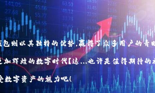   小狐狸钱包：安卓5用户的数字资产管理新选择！ / 

 guanjianci 小狐狸钱包, 安卓5, 数字资产, 加密货币 /guanjianci 

引言：数字资产为何值得关注？

在这个信息爆炸的时代，数字资产的概念逐渐深入人心。也许曾经你会认为加密货币只是一个“虚幻的泡沫”，但是随着越来越多的人开始接受这种新的财富形式，以及技术的不断进步，数字资产管理的需求也随之增加。不过，选择一个合适的钱包来存储和管理你的数字资产，往往让人感到困惑和不安。这时，小狐狸钱包（Fox Wallet）作为一个值得关注的选项，或许正是你所需要的。

什么是小狐狸钱包？

小狐狸钱包，顾名思义，就像是一只小狐狸，它轻巧、灵活，却又聪明无比。作为一款跨平台数字资产钱包，它不仅支持多种加密货币，还能够提供用户友好的界面和强大的安全保障。从用户的角度来看，无论你是一个初入全球加密市场的新手，还是一个资深的投资者，小狐狸钱包都能提供合适的服务。

为何安卓5用户要选择小狐狸钱包？

安卓5作为相对基础的手机操作系统，在如今这个快速变化的时代，坚持使用安卓5的人仍然在不断增多。面对市场上众多数字钱包，安卓5用户也许会感到选择的困难。但是，小狐狸钱包的出现，给了这一群体一个值得信赖的选择。

首先，小狐狸钱包具有极简的用户界面。这对于安卓5用户来说尤为重要，因为他们可能不习惯复杂的操作。而小狐狸钱包的设计，确保了用户可以快速上手，轻松实现数字资产的管理。说到底，这个钱包就像是一个“数字钱包中的小伙伴”...不吝啬地为你提供帮助！

小狐狸钱包的核心优势

1. **多币种支持**：愈发多样化的数字资产使得小狐狸钱包的优势凸显。无论你是持有比特币、以太坊还是其他更小众的代币，它都可以为你提供支持，帮助你实现一站式管理。而这对于安卓5用户来说，无疑是“锦上添花”的选择。

2. **安全性高**：在数字资产的管理上，安全性往往是用户最为关心的问题。小狐狸钱包采用了多重加密技术，使得用户的数据和资产都能得到有效的保护。这除了让人感到“安心”，更让人觉得“小狐狸钱包”就是一个“数字资产的保护神”。

3. **易于使用的界面设计**：小狐狸钱包在设计上尤为考虑用户体验。无论是查看交易记录，还是发起转账，用户都能在简单的几步操作中完成。尤其是对安卓5用户来说，这种易用性尤为珍贵，简直可以说是“老而弥坚”的代名词...

4. **社区支持**：小狐狸钱包背后有着庞大的社区支持，用户可以随时与其他用户分享经验，也可以寻求帮助。社区的存在，不仅让用户获得了技术支持，更是一种归属感的认同—这就是共建的力量。

如何在安卓5上安装小狐狸钱包？

安装任何应用，都有一个简单却必须经历的步骤。对于安卓5用户来说，想要拥有小狐狸钱包也并非难事。以下是几个简单的步骤，帮助你快速上手：

ol
    li前往应用商店：尽管安卓5的应用商店选择较少，但你仍可以通过一些第三方的应用平台进行下载。/li
    li搜索“小狐狸钱包”：在搜索框中输入“小狐狸钱包”，找到对应的应用图标。/li
    li点击下载并安装：根据提示进行下载和安装，确保你的网络连接畅通。/li
    li注册并创建账户：安装后，根据提示进行注册，创建一个安全的账户。记得设置强密码，并妥善保管你的助记词。/li
/ol

完成以上步骤后，小狐狸钱包就可以和你正式见面了...真的很简单！

如何安全使用小狐狸钱包？

安全是一个永恒的话题，对于数字资产尤其重要。使用小狐狸钱包时，以下几点可供参考，帮助你进一步提升安全性：

1. **定期更新**：保持应用程序的最新版本来确保你的钱包享用最新的功能和安全防护。

2. **强密码设置**：设置一个强而复杂的密码，避免使用简单的组合，确保账号的安全性。这就像电子锁，把你的财富锁在了一个更加安全的空间。

3. **双重验证**：若钱包支持双重验证，建议务必启用。这样即使密码被泄露，账户的安全性依然可以得到保障.

4. **定期备份**：养成定期备份钱包的习惯，以便在意外情况下可以快速恢复数字资产。

总结与前景展望

小狐狸钱包对安卓5用户而言，不仅仅是一个数字资产管理工具，更是一个实现数字财富增值的伙伴。在数字经济飞速发展的今天，选择合适的工具至关重要，而小狐狸钱包则以其独特的优势，赢得了众多用户的青睐。

随着区块链技术的不断发展和加密货币市场的日益成熟，我们不妨思考：未来我们的金融世界将会变得怎样？小狐狸钱包能否继续保持其独特的竞争力，带领我们走向更加辉煌的数字时代？这...也许是值得期待的旅程！

在关注数字资产的同时，让我们一起更多地思考如何安全、有效地管理这些财富。小狐狸钱包，也许会成为你在这个旅程中的“启明星”...让我们一起探索未知的领域，感受数字资产的魅力吧！