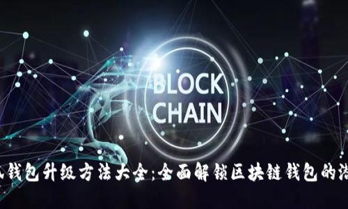 小狐钱包升级方法大全：全面解锁区块链钱包的潜力！
