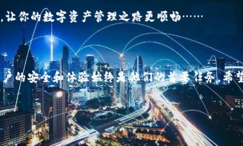 小狐狸钱包客服怎么找？轻松解决所有问题！

在数字货币和区块链技术迅猛发展的今天，越来越多的人开始使用数字钱包来管理他们的资产。而“小狐狸钱包”作为一个广受欢迎的数字钱包，吸引了众多用户。无论你是新手还是老用户，不可避免地，你可能会在某一时刻遇到疑问或问题，这时候联系小狐狸钱包的客服就显得尤为重要。那么，如何找到小狐狸钱包的客服呢？下面我们将详细介绍几种常见的方法……

官方渠道一：小狐狸钱包官网

首先，最直接有效的方式就是访问小狐狸钱包的官方网站。大多数数字钱包都会在官网上提供客服信息——无论是联系电话、在线客服，还是服务邮箱。在官网首页，你通常可以找到一个“联系我们”或“客服支持”的链接。点击进入后，一般会有相关的联系方式和服务指南……

你也可以查看常见问题（FAQ）版块，这里汇集了一些用户常遇到的问题及其解决方案：比如，有关钱包的安全性、资产恢复、交易速度等方面。这些信息如果能解答你的疑问，能节省不少时间呢！

官方渠道二：社交媒体

在这个信息时代，很多企业和品牌都积极利用社交媒体与用户互动。小狐狸钱包也不例外，你可以在新浪微博、微信公众号，甚至抖音等平台找到他们的官方账号。通过这些社交媒体平台，你不仅可以找到客服联系方式，还能关注他们的最新动态、活动以及安全提示。

社交媒体的好处在于，你能及时获得小狐狸钱包的公告，且一般情况下，他们的客服会在这些平台上快速响应用户的提问。发个私信，有时候比拨打电话还要方便呢……

官方渠道三：社区论坛

针对一些深入的技术问题，访问小狐狸钱包的用户社区或论坛也许是个不错的选择。在一些专业的区块链论坛里，用户们会分享他们的经验，讨论遇到的问题，甚至提供解决方案。你可以在这里寻求帮助，并和其他用户一起探讨。

有些论坛，比如 Reddit 或者区块链相关的 Telegram 群组，往往有经验丰富的用户和管理员，可以在你碰到问题时给予解答。不过，记得保持警惕，不要轻易相信陌生人提供的“解决方案”，要学会辨别信息的真伪……

一些常见问题解答

在联系小狐狸客服之前，也许你可以先看看以下几个常见问题，或许能解决你的疑惑：

strong1. 我的钱包被盗怎么办？/strong
如果你发现钱包里的资产被盗，首先要保持冷静，及时联系小狐狸钱包的客服。务必提供相关的交易记录和钱包地址，这样可以帮助客服更快速地定位问题。

strong2. 如何恢复丢失的助记词？/strong
助记词是访问你钱包的关键。如果你丢失了助记词，很遗憾地说，找回钱包的概率极低。在创建钱包时，务必要做好助记词的备份……

strong3. 钱包余额显示错误怎么办？/strong
有时候由于网络延迟，钱包余额可能会出现短暂的不准确。这时可以尝试刷新页面或者重启应用。如果问题持续存在，尽快联系小狐狸的客服以获得帮助……

其它建议

除了上述方法，还可以注意一些基本的安全建议：在使用小狐狸钱包时，确保使用的是最新版本的应用，定期查看官方公告，关注安全提示。此外，做到对你钱包的私钥和助记词保密，不要随便告诉他人，这样可以有效减少资产被盗的风险……

如果你在使用小狐狸钱包的过程中遇到任何其他问题，不管是技术层面还是使用体验方面的，记得随时与客服保持联系。他们的使命就是为用户提供支持和帮助，让你的数字资产管理之路更顺畅……

总结

在数字资产的管理中，找寻有效的客服支持是必不可少的一环。无论是通过官网、社交媒体还是社区论坛，小狐狸钱包提供了多种可以联系到客服的方式。记住，用户的安全和体验始终是他们的首要任务。希望这些方法能帮助你们顺利找到小狐狸钱包的客服，同时妥善管理好自己的数字资产…

bf                              
小狐狸钱包客服怎么找？轻松解决所有问题！