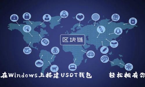 零基础教你如何在Windows上搭建USDT钱包——轻松拥有你的加密货币资产