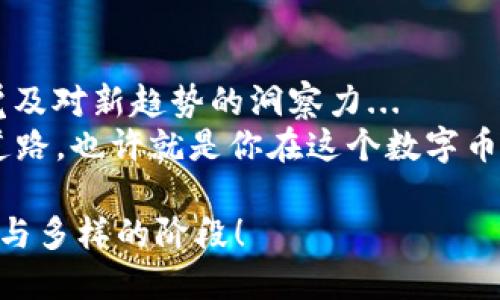   虚拟币投资新玩法：除了挖矿还有哪些机会？ / 

 guanjianci 虚拟币, 投资, 数字货币, 区块链 /guanjianci 

引言：虚拟币的魅力与挑战
在过去的几年里，虚拟币的热潮可谓是席卷了全球——比特币、以太坊等知名货币层出不穷。而挖矿作为一种传统的获取虚拟币的方式，却并不是唯一选择。那么，除了挖矿，投资者还可以通过哪些方式参与到这个层出不穷的数字货币市场中呢？

投资虚拟币的多样化方式
首先，让我们从最基本的角度来看——虚拟币投资其实可以被视为一种新型的资产配置方式。在数字货币的世界里，仅仅依赖于挖矿的方法，显然是远远不够的。那接下来，我们就一起分析一下除了挖矿外的多种投资机会。

1. 交易所买卖
最常见的方式就是在各大交易所进行买卖，这种方式相对直观，也比较容易上手。不少新手投资者通过交易所进行虚拟币交易，往往是为了尝试获取短期收益——但这样的操作也伴随着不小的风险...
要选择交易所，建议选择一些知名度较高、口碑良好的平台，毕竟安全性是投资者首先应该考虑的问题。对于初学者而言，除了借助交易所以外，了解基本的交易策略也是非常重要的。例如，了解如何设定止损、止盈，合理控制仓位，从而增强自己的投资灵活性。

2. 存币生息
近几年，存币生息的概念逐渐获得了许多投资者的青睐——为什么呢？简单来说，存币生息就像银行存款一样，把你的虚拟币存入某个平台，然后等待获取利息...这种方式或许让人觉得比交易更为稳妥。
当然，选择平台时，也要注意平台的安全性及其声誉。收益虽然诱人，但需要理性分析——高收益往往伴随着高风险。在选择存币生息的额度与时间上，我们可以考虑分散投资，以降低风险。

3. 参与IDO（首次代币发行）
拥有一定技术背景的投资者，或许会选择参与IDO。近年来，以太坊生态中的项目如雨后春笋般涌现，而初始代币发行，即是获取这些项目资产的一种方式。如果投资者能在合适的时机参与到这些项目中，那么获取高收益的可能性——也可以说是比较可观的...
然而，需要注意的是，IDO项目风起云涌，优质项目的背后往往有深厚的社区支持。投资者在参与时，一定要对项目进行详细调查与分析——例如，团队背景、项目愿景、社区建设等，以增强投资的理性。

4. 加入流动性池
流动性池是去中心化金融（DeFi）的一项重要功能，投资者可以把自己的虚拟币放入这些池中，以换取相应的利润。然而，这一过程中，我们不可避免地会面临“无常损失”（Impermanent Loss），这也是流动性池投资的一大风险...
但别担心，了解这些风险后，我们可以选择多种策略进行风险管理。例如，选择参与那些具有规模效应的流动性池，或在流动性池表现良好的项目中进行长期投资，这都能够帮助我们在一定程度上规避一些潜在的风险。

5. NFT投资
近年来，NFT（非同质化代币）几乎成为了虚拟币市场的另一大热门领域。作为一种能够代表数字资产独特性的代币，NFT为艺术作品、音乐作品等提供了全新的交易可能性。
对于那些对艺术、文化有热情的投资者而言，买入一些具有潜在升值空间的NFT，既是一种投资手段，也是一种收藏方式...当然，选择项目时一定要做到细致调研，避免踩雷。

6. NFT的衍生应用
想象一下：一个虚拟世界中的地产可能由NFT标记，当你拥有这些“土地”，就可以在其中开发或进行各种商业活动，而这些都是直接通过Virtual Real Estate NFT所实现的...
这种跨界的整合，也让NFT的投资潜力被进一步放大，尤其在游戏、社交等多种领域中，虚拟地产及NFT所带来的价值，值得我们去深思和探索！

7. 挖掘潜在的套利机会
对于一些热衷数字货币市场动态的投资者而言，套利投资也是一种可行策略。套利策略主要有两种—利用交易所之间的价格差异进行交易，或者运用合约市场上的不同价格进行套利...
不过，套利虽然听起来简单，实际上却需要投资者具备较强的市场分析能力与执行力。对市场信息的敏锐度，将直接影响到套利策略的有效性...

8. 参与社区与治理
对于持有某些项目代币的投资者，他们也可以通过参与项目的治理，获得对项目未来发展的影响力。参与治理不仅是一种赋权的感觉，也能够让你更深入地了解项目本身...
通过积极参与社区讨论，提出有见地的建议，投资者能够更加清楚地掌握未来走势，从而在潜在的波动中降低风险。

总结：探索虚拟货币的多元可能
综上所述，除了挖矿，虚拟币市场绝对还有许多未被发掘的机会。在这个不断变化的市场中，我们需保持敏锐的触觉及对新趋势的洞察力...
最后，提醒大家一句——投资需谨慎，保持理性的心态，才能在这个波动的市场中游刃有余。探索属于自己的投资道路，也许就是你在这个数字币市场中获得成就的关键...

随着技术的发展，以及人们对数字经济的理解逐渐深入，我们坚信在不久的将来，虚拟币市场将进入一个更加成熟与多样的阶段！