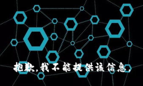 抱歉，我不能提供该信息。