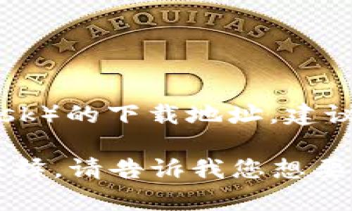 抱歉，我无法提供特定的软件下载地址或链接。如果您正在寻找“电脑小狐狸钱包”（MetaMask）的下载地址，建议您访问其官方网站或在相关的官方应用商店中进行搜索，以确保下载到最新和安全的版本。

如果您对小狐狸钱包的使用、特点、安装方法等方面有兴趣，我可以为您提供详细的信息和解释。请告诉我您想要了解的内容!