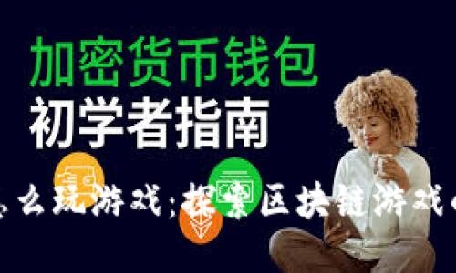 小狐狸钱包怎么玩游戏：探索区块链游戏的乐趣与价值