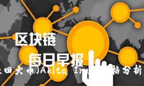 :
虚拟货币秋田犬币（Akita Inu）价格分析及投资前景