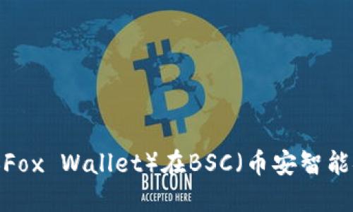 如何使用狐狸钱包（Fox Wallet）在BSC（币安智能链）上进行安全交易