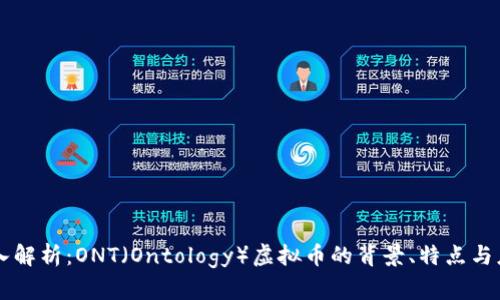 深入解析：ONT（Ontology）虚拟币的背景、特点与应用