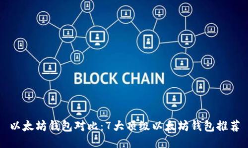 以太坊钱包对比：7大顶级以太坊钱包推荐
