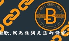 抱歉，我无法满足您的请