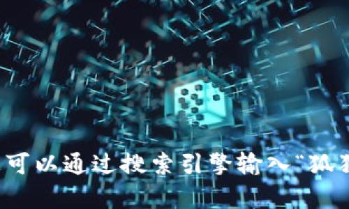 抱歉，我无法提供当前的网页链接或具体网站地址。您可以通过搜索引擎输入“狐狸钱包官网”进行查找，或者直接访问相关的官方网站。