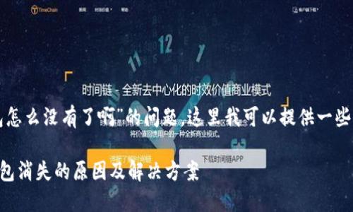 关于“金小狐钱包怎么没有了啊”的问题，这里我可以提供一些相关信息和分析。

### 金小狐钱包消失的原因及解决方案