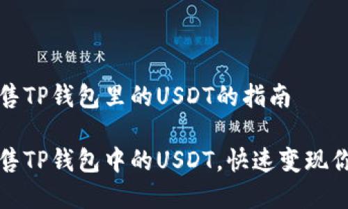 关于如何出售TP钱包里的USDT的指南

如何有效出售TP钱包中的USDT，快速变现你的数字资产