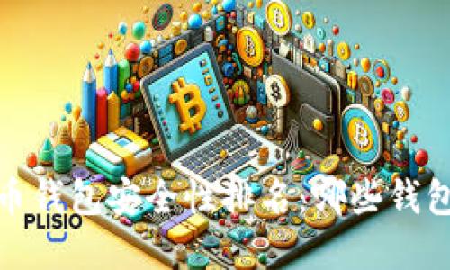 2023年虚拟币钱包安全性排名：哪些钱包最值得信赖？