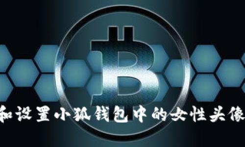 如何选择和设置小狐钱包中的女性头像：完整指南