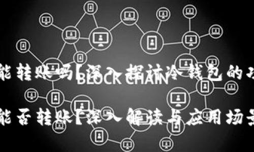 虚拟币冷钱包能转账吗？深入探讨冷钱包的功能与使用场景

虚拟币冷钱包能否转账？深入解读与应用场景分析