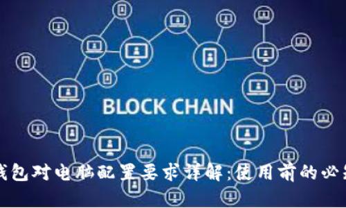 小狐钱包对电脑配置要求详解：使用前的必知指南