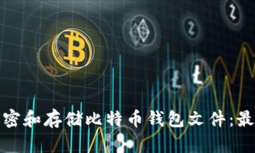 如何安全地加密和存储比特币钱包文件：最佳实践与技巧