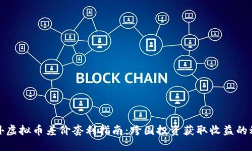 海外虚拟币差价套利指南：跨国投资获取收益的秘密