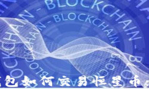 
瑞波币钱包如何交易恒星币：完整指南