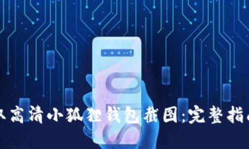 如何获取高清小狐狸钱包截图：完整指南与技巧