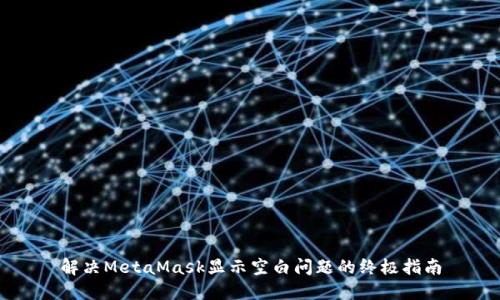 解决MetaMask显示空白问题的终极指南