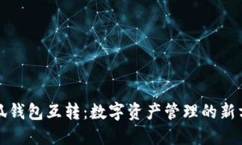 小狐钱包互转：数字资产管理的新方式