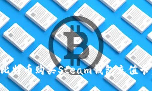 如何使用比特币购买Steam钱包充值卡：完整指南