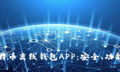 全面解析比特币离线钱包APP：安全、功能与使用指南