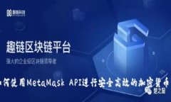 : 如何使用MetaMask API进行安全高效的加密货币交易