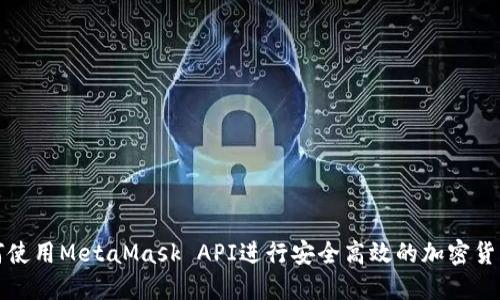 : 如何使用MetaMask API进行安全高效的加密货币交易