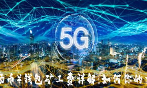 
TRX（波场币）钱包矿工费详解：如何你的交易成本