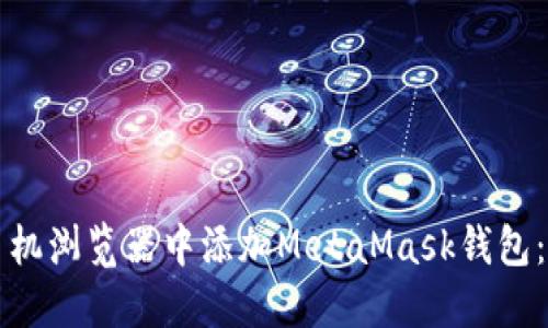 如何在手机浏览器中添加MetaMask钱包：详细指南