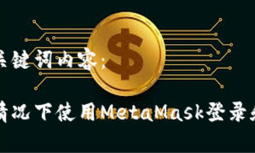 下面是您请求的和关键词内容：

如何在没有账号的情况下使用MetaMask登录和管理您的数字资产