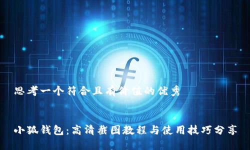 思考一个符合且有价值的优秀


小狐钱包：高清截图教程与使用技巧分享