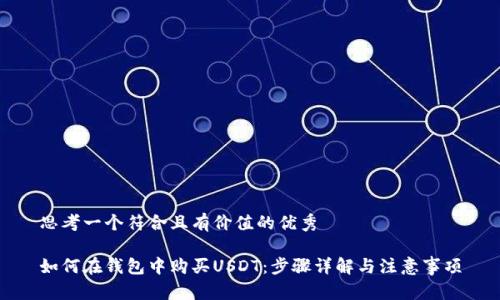 思考一个符合且有价值的优秀

如何在钱包中购买USDT：步骤详解与注意事项
