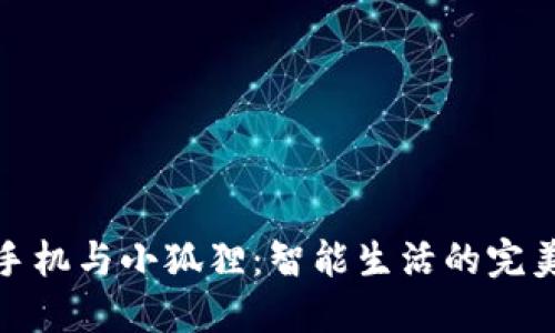 小米手机与小狐狸：智能生活的完美结合